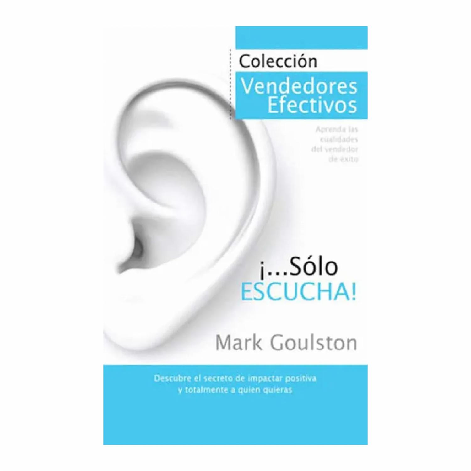 ¡Solo Escucha! Mark Goulston TALLER DEL ÉXITO 231 Páginas