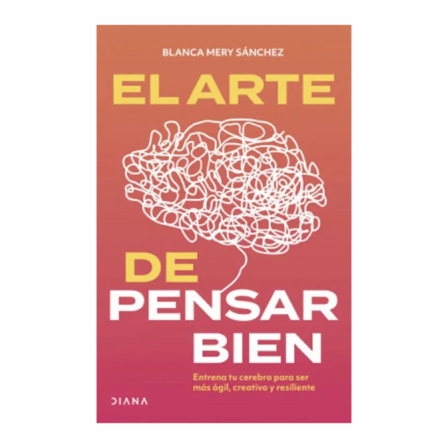 El Arte De Pensar Bien Blanca Mery Sánchez DIANA 181 Páginas