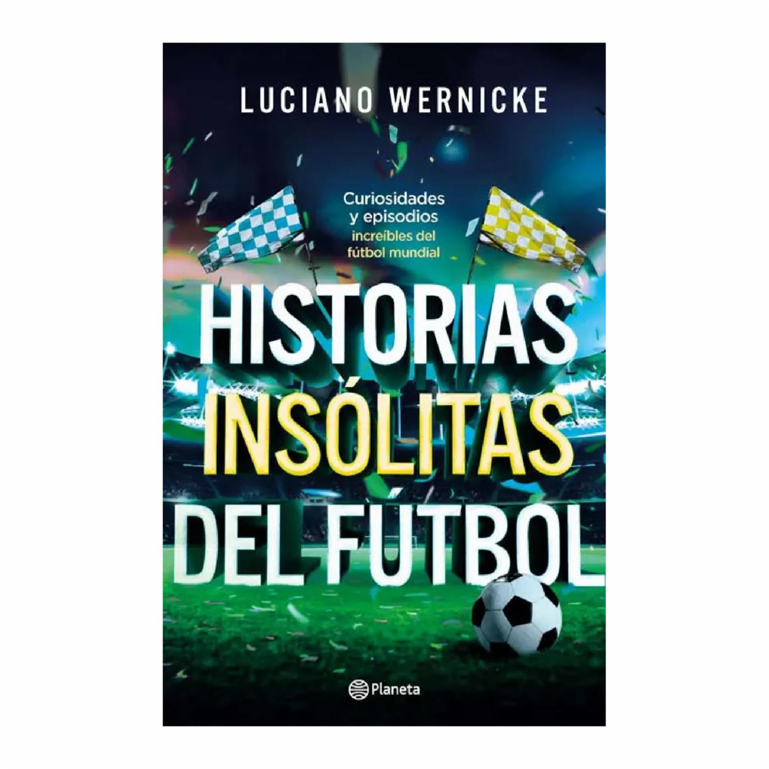 Historias Insolitas Del Futbol Luciano Wernicke PLANETA 296 Páginas